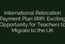 International Relocation Payment Plan (IRP): Exciting Opportunity for Teachers to Migrate to the UK