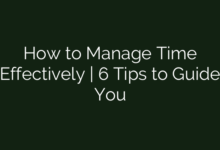 How to Manage Time Effectively | 6 Tips to Guide You