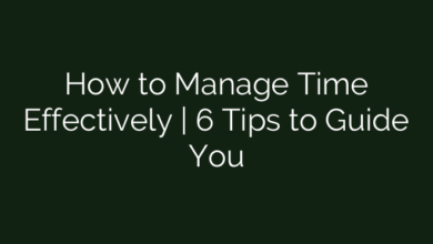 How to Manage Time Effectively | 6 Tips to Guide You