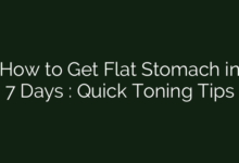 How to Get Flat Stomach in 7 Days : Quick Toning Tips