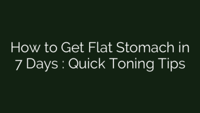 How to Get Flat Stomach in 7 Days : Quick Toning Tips
