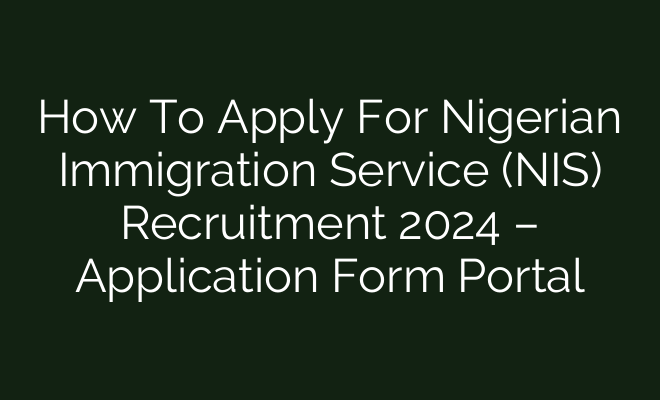 How To Apply For Nigerian Immigration Service Nis Recruitment 2024