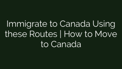 Immigrate to Canada Using these Routes | How to Move to Canada