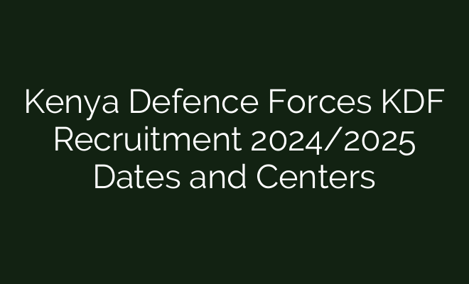 Kenya Defence Forces KDF Recruitment 2024/2025 Dates and Centers ...