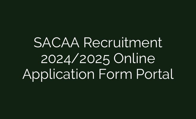 SACAA Recruitment 2024/2025 Online Application Form Portal - British Visa