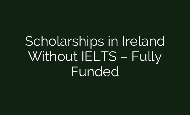 Scholarships in Ireland Without IELTS – Fully Funded - British Visa