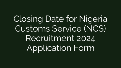 Closing Date for Nigeria Customs Service (NCS) Recruitment 2024 Application Form