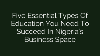 Five Essential Types Of Education You Need To Succeed In Nigeria’s Business Space