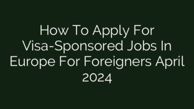 How To Apply For Visa-Sponsored Jobs In Europe For Foreigners April 2024
