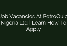 Job Vacancies At PetroQuip Nigeria Ltd | Learn How To Apply