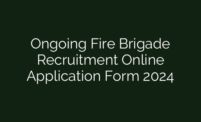 Ongoing Fire Brigade Recruitment Online Application Form 2024 - British ...